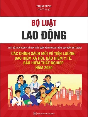 SÁCH BỘ LUẬT LAO ĐỘNG 2020 VÀ CÁC CHÍNH SÁCH MỚI VỀ TIỀN LƯƠNG, BẢO HIỂM XÃ HỘI, BẢO HIỂM Y TẾ, BẢO HIỂM THẤT NGHIỆP