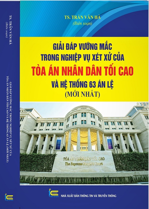 Giải đáp vướng mắc trong nghiệp vụ xét xử của Tòa án nhân dân tối cao và Hệ thống 63 Án lệ mới nhất